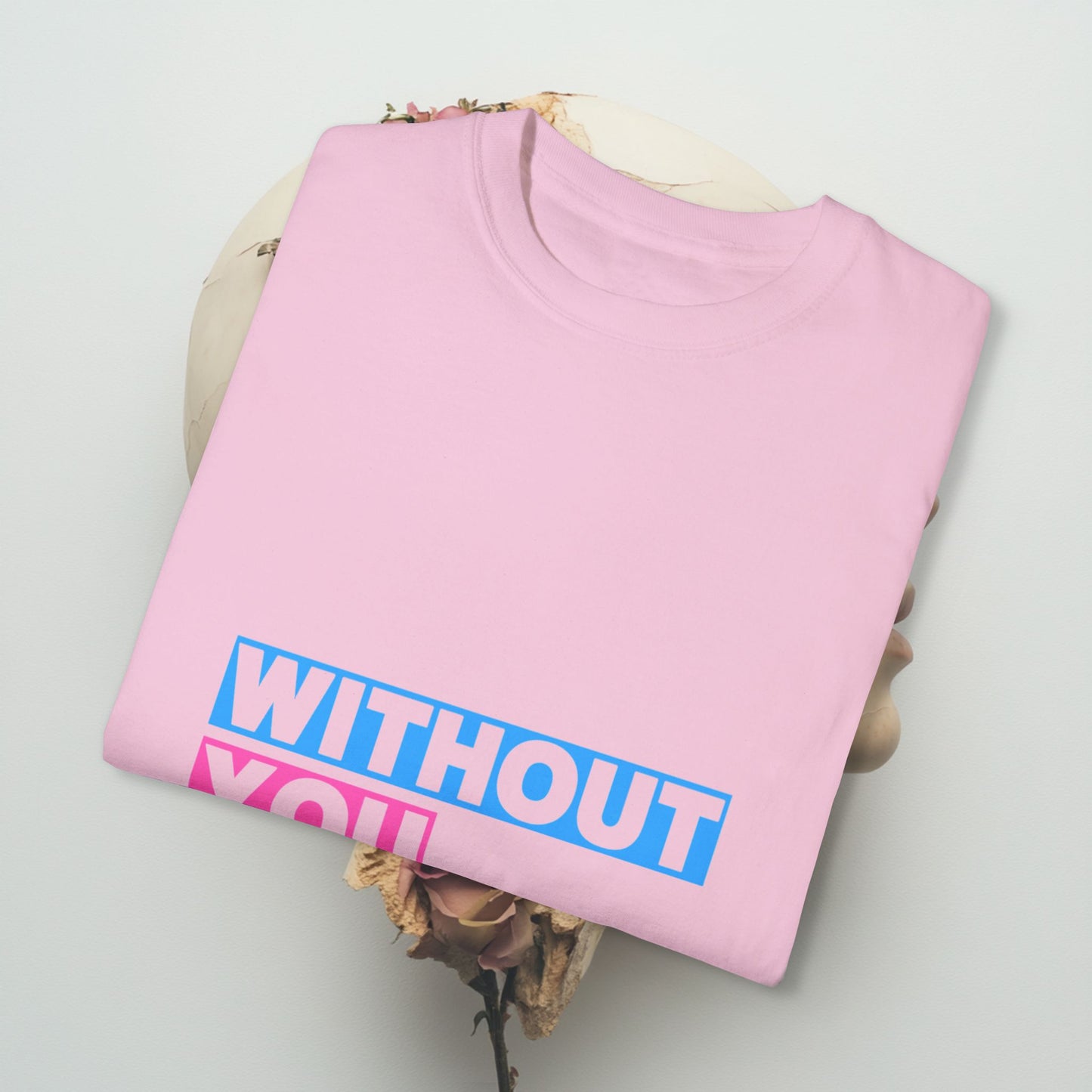 Without you Unisex Garment-Dyed T-shirt