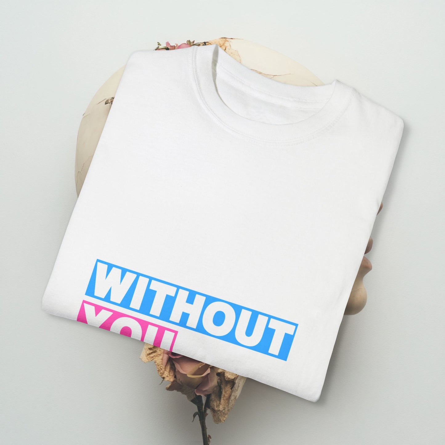 Without you Unisex Garment-Dyed T-shirt