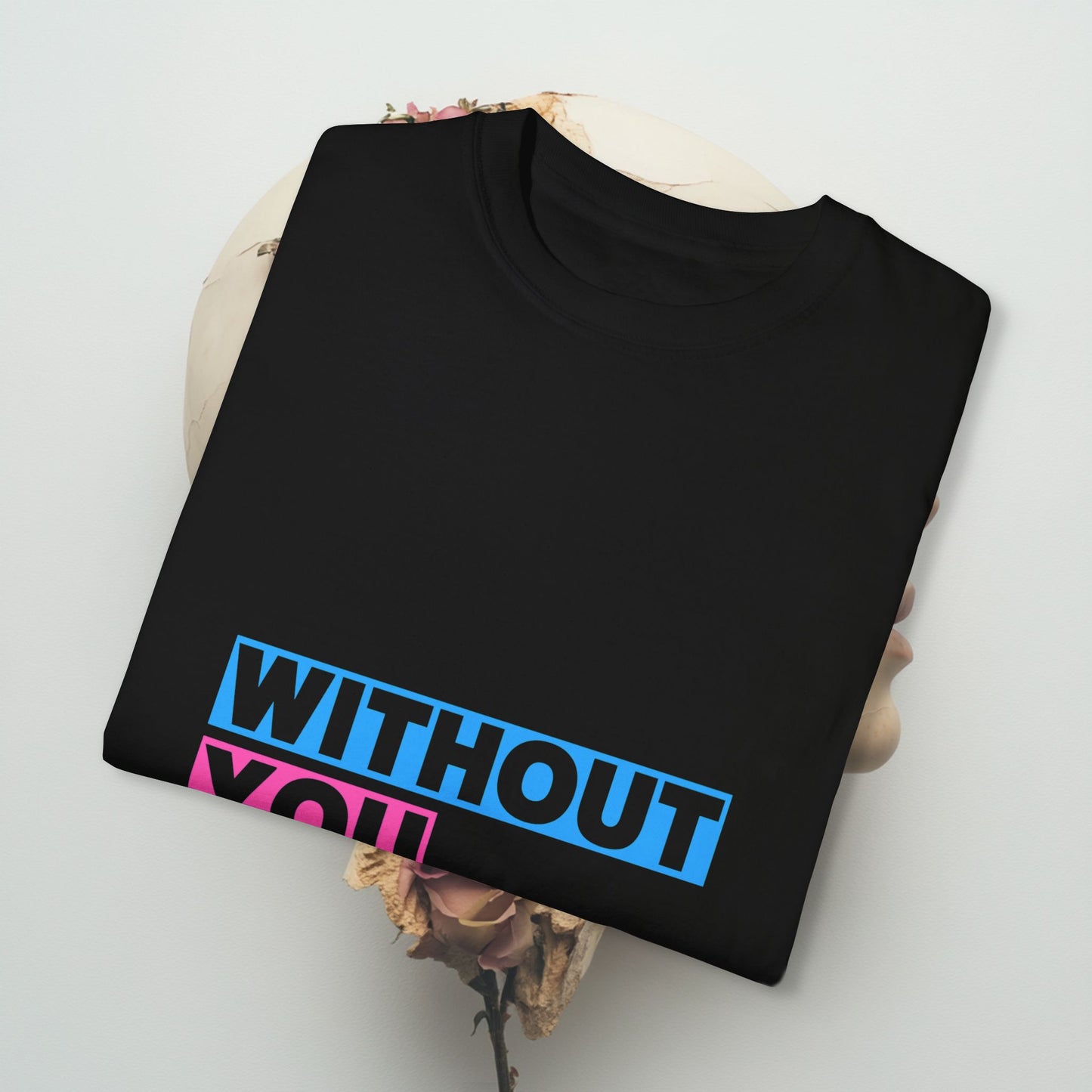 Without you Unisex Garment-Dyed T-shirt